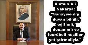 Dursun Ali Sakarya: “Sanayiye ilgi duyan, bilgili, eğitimli, donanımlı ve tecrübeli nesiller yetiştirmeliyiz.”