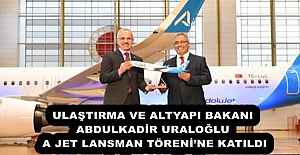 ULAŞTIRMA VE ALTYAPI BAKANI ABDULKADİR URALOĞLU, A JET LANSMAN TÖRENİ’NE KATILDI