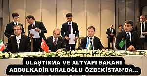 ULAŞTIRMA VE ALTYAPI BAKANI ABDULKADİR URALOĞLU ÖZBEKİSTAN’DA…