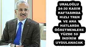 URALOĞLU 24-30 KASIM  HAFTASINDA  HIZLI TREN  VE ANA  HATLARDA   ÖĞRETMENLERE  YÜZDE 50  İNDİRİM  UYGULANACAK