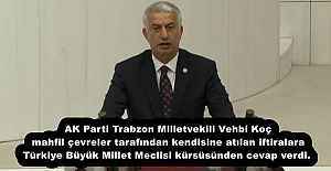 AK Parti Trabzon Milletvekili Vehbi Koç mahfil çevreler tarafından kendisine atılan iftiralara Türkiye Büyük Millet Meclisi kürsüsünden cevap verdi. 