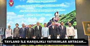 TAYLAND İLE KARŞILIKLI YATIRIMLAR ARTACAK…