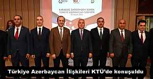 Türkiye Azerbaycan İlişkileri KTÜ’de konuşuldu