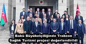 Bakü Büyükelçiliğinde Trabzon Sağlık Turizmi projesi değerlendirildi