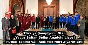 Türkiye Şampiyonu Olan Yavuz Sultan Selim Anadolu Lisesi Futbol Takımı Vali Aziz Yıldırım'ı Ziyaret Etti