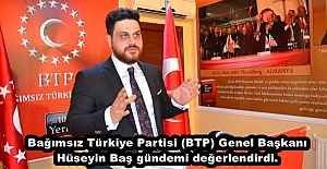 Bağımsız Türkiye Partisi (BTP) Genel Başkanı Hüseyin Baş gündemi değerlendirdi.