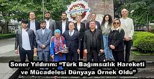 Soner Yıldırım: “Türk Bağımsızlık Hareketi ve Mücadelesi Dünyaya Örnek Oldu”