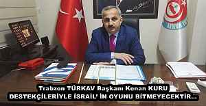 Trabzon TÜRKAV Başkanı Kenan KURU DESTEKÇİLERİYLE İSRAİL’ İN OYUNU BİTMEYECEKTİR…