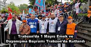 Trabzon’da 1 Mayıs Emek ve Dayanışma Bayramı Trabzon'da Kutlandı