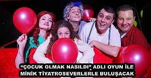 “ÇOCUK OLMAK NASILDI” ADLI OYUN İLE MİNİK TİYATROSEVERLERLE BULUŞACAK