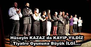 Hüseyin KAZAZ da KAYIP YlLDİZ Tiyatro Oyununa Büyük İLGİ....