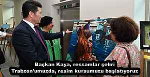 Başkan Kaya, ressamlar şehri Trabzonumuzda, resim kursumuzu başlatıyoruz