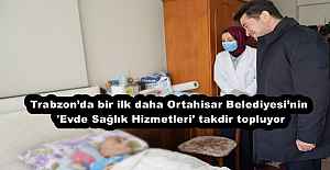 Trabzon’da bir ilk daha Ortahisar Belediyesi’nin 'Evde Sağlık Hizmetleri' takdir topluyor