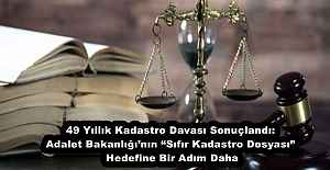 49 Yıllık Kadastro Davası Sonuçlandı: Adalet Bakanlığı’nın “Sıfır Kadastro Dosyası” Hedefine Bir Adım Daha