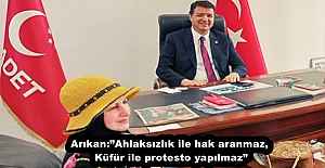 Arıkan:”Ahlaksızlık ile hak aranmaz, Küfür ile protesto yapılmaz”