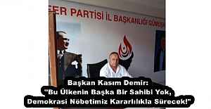 Başkan Kasım Demir: "Bu Ülkenin Başka Bir Sahibi Yok, Demokrasi Nöbetimiz Kararlılıkla Sürecek!"