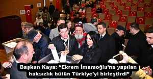 Başkan Kaya: “Ekrem İmamoğlu’na yapılan haksızlık bütün Türkiye’yi birleştirdi”