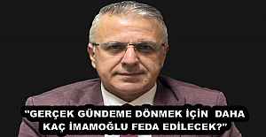 "GERÇEK GÜNDEME DÖNMEK İÇİN  DAHA KAÇ İMAMOĞLU FEDA EDİLECEK?"