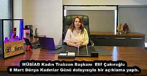 MÜSİAD Kadın Trabzon Başkanı  Elif Çakıroğlu, 8 Mart Dünya Kadınlar Günü dolayısıyla bir açıklama yaptı.