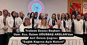 Trabzon Eczacı Başkanı Uzm. Ecz. Özlem UĞURBAŞ ARSLAN'dan  Acil Önlem Çağrısı: "Sağlık Kapınız Açık Kalsın!"