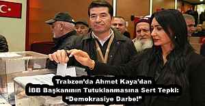 Trabzon’da Ahmet Kaya’dan İBB Başkanının Tutuklanmasına Sert Tepki: “Demokrasiye Darbe!”