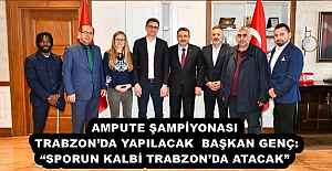 AMPUTE ŞAMPİYONASI TRABZON’DA YAPILACAK  BAŞKAN GENÇ: “SPORUN KALBİ TRABZON’DA ATACAK”