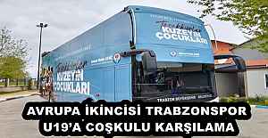 AVRUPA İKİNCİSİ TRABZONSPOR U19’A COŞKULU KARŞILAMA