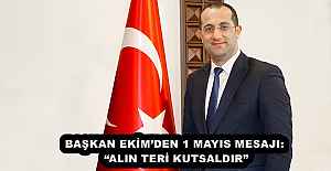 BAŞKAN EKİM’DEN 1 MAYIS MESAJI: “ALIN TERİ KUTSALDIR”