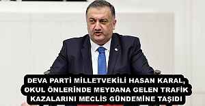 DEVA PARTİ MİLLETVEKİLİ HASAN KARAL, OKUL ÖNLERİNDE MEYDANA GELEN TRAFİK KAZALARINI MECLİS GÜNDEMİNE TAŞIDI