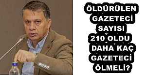 ÖLDÜRÜLEN GAZETECİ SAYISI 210 OLDU  DAHA KAÇ GAZETECİ ÖLMELİ?