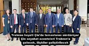 Trabzon heyeti Çin'de temaslarını sürdürüyor  Çin seyahat acenteleri Trabzon'a gelecek, ilişkiler geliştirilecek