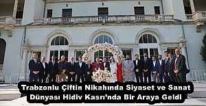 Trabzonlu Çiftin Nikahında Siyaset ve Sanat Dünyası Hidiv Kasrı’nda Bir Araya Geldi