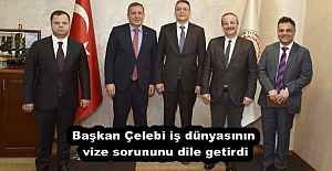 Başkan Çelebi iş dünyasının vize sorununu dile getirdi