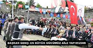 BAŞKAN GENÇ: EN BÜYÜK GÜCÜMÜZ AİLE YAPIMIZDIR
