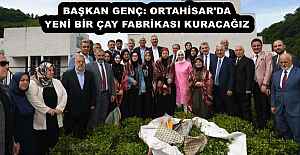 BAŞKAN GENÇ: ORTAHİSAR#039;DA YENİ BİR ÇAY FABRİKASI KURACAĞIZ