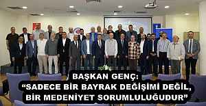 BAŞKAN GENÇ: “SADECE BİR BAYRAK DEĞİŞİMİ DEĞİL, BİR MEDENİYET SORUMLULUĞUDUR”