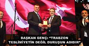 BAŞKAN GENÇ: “TRABZON TESLİMİYETİN DEĞİL DURUŞUN ADIDIR”