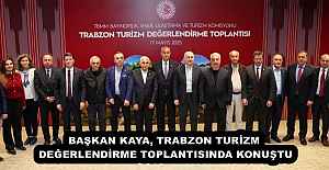 BAŞKAN KAYA, TRABZON TURİZM DEĞERLENDİRME TOPLANTISINDA KONUŞTU