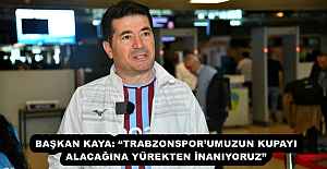 BAŞKAN KAYA: “TRABZONSPOR’UMUZUN KUPAYI ALACAĞINA YÜREKTEN İNANIYORUZ”