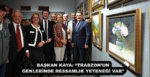 BAŞKAN KAYA: “TRABZON’UN GENLERİNDE RESSAMLIK YETENEĞİ VAR”