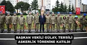 BAŞKAN VEKİLİ GÜLAY, TEMSİLİ ASKERLİK TÖRENİNE KATILDI