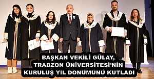 BAŞKAN VEKİLİ GÜLAY, TRABZON ÜNİVERSİTESİNİN KURULUŞ YIL DÖNÜMÜNÜ KUTLADI