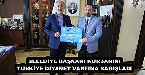 BELEDİYE BAŞKANI KURBANINI TÜRKİYE DİYANET VAKFINA BAĞIŞLADI
