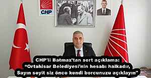 CHP'li Batmaz’tan sert açıklama: “Ortahisar Belediyesi’nin hesabı halkadır, siz önce kendi borcunuzu açıklayın"
