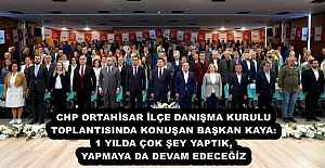 CHP ORTAHİSAR İLÇE DANIŞMA KURULU TOPLANTISINDA KONUŞAN BAŞKAN KAYA: 1 YILDA ÇOK ŞEY YAPTIK, YAPMAYA DA DEVAM EDECEĞİZ 