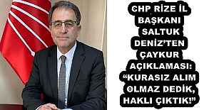 CHP RİZE İL BAŞKANI SALTUK DENİZTEN ÇAYKUR AÇIKLAMASI: KURASIZ ALIM OLMAZ DEDİK, HAKLI ÇIKTIK!”