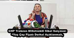 CHP Trabzon Milletvekili Sibel Suiçmez: “Yaş Çay Fiyatı Derhal Açıklanmalı,