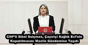 CHP’li Sibel Suiçmez, Çayıriçi Sağlık Evi’nin Kapatılmasını Meclis Gündemine Taşıdı