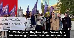 CHP’li Suiçmez, Nagihan Uyğur Vakası İçin Aile Bakanlığı Önünde Tepkisini Dile Getirdi