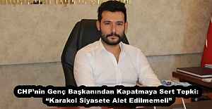 CHP’nin Genç Başkanından Kapatmaya Sert Tepki: “Karakol Siyasete Alet Edilmemeli”
